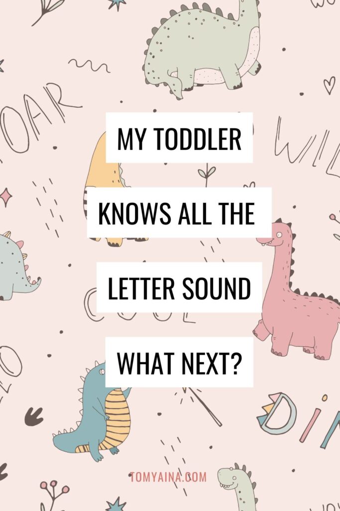 My toddler knows all the letter sounds. The next thing is to learn beginning sounds and ending sounds and also syllables.